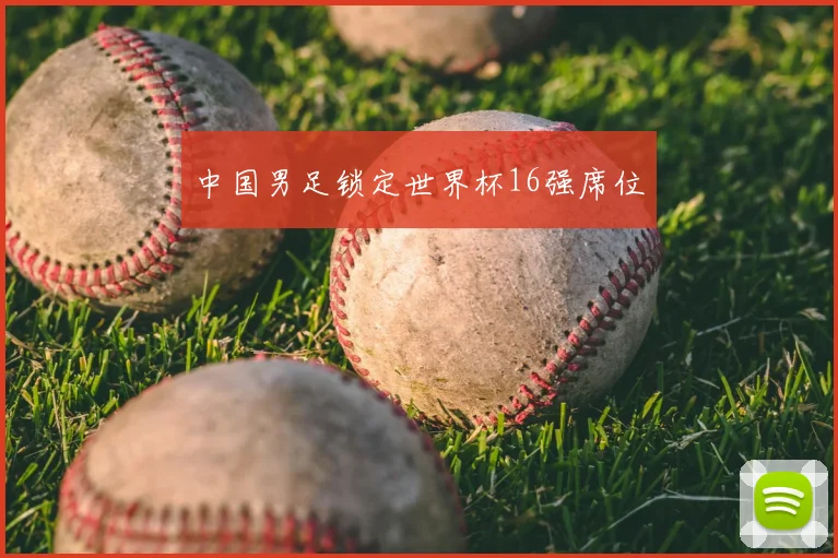 中国男足锁定世界杯16强席位