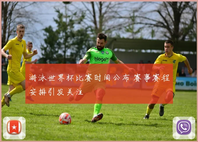 游泳世界杯比赛时间公布 赛事赛程安排引发关注